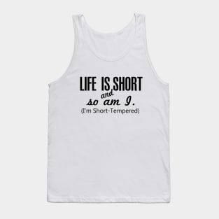 Life is Short and so am I. I am Short Tempered Tank Top